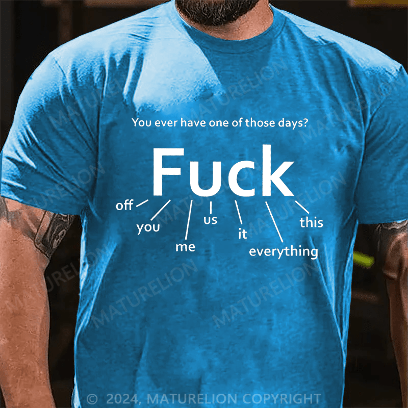 Maturelion Men's T-Shirt You Ever Have One Of Those Days Fuck T-Shirt
