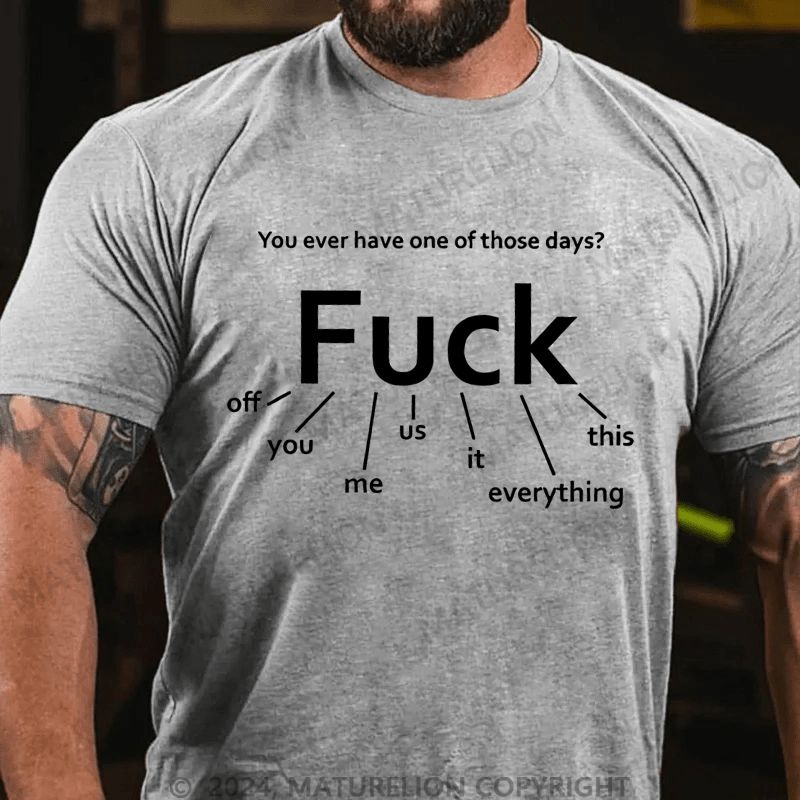 Maturelion Men's T-Shirt You Ever Have One Of Those Days Fuck T-Shirt