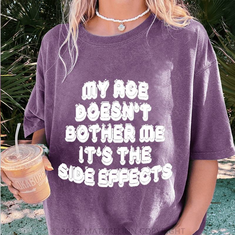 Maturelion My Age Doesn't Bother Me It's The Slde Effects DTG Printing Washed Cotton T-Shirt