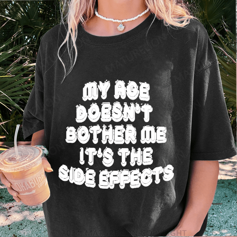 Maturelion My Age Doesn't Bother Me It's The Slde Effects DTG Printing Washed Cotton T-Shirt