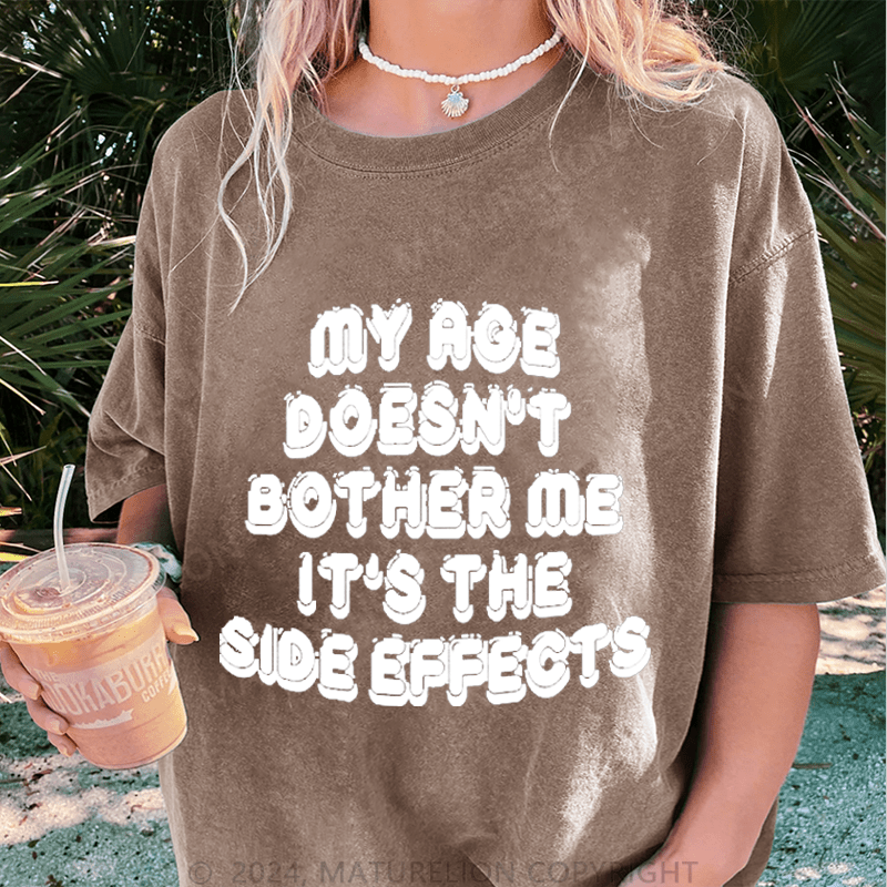 Maturelion My Age Doesn't Bother Me It's The Slde Effects DTG Printing Washed Cotton T-Shirt