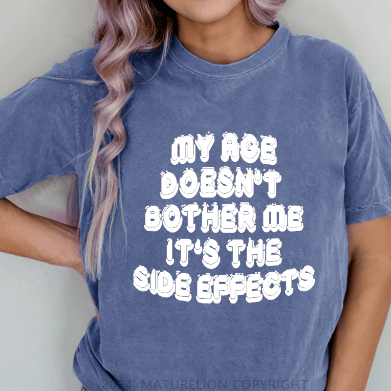 Maturelion My Age Doesn't Bother Me It's The Slde Effects DTG Printing Washed Cotton T-Shirt