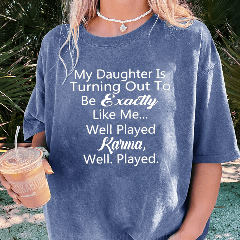 Maturelion My Daughter Is Turning Out To Be Exactly Like Me DTG Printing Washed Cotton T-Shirt