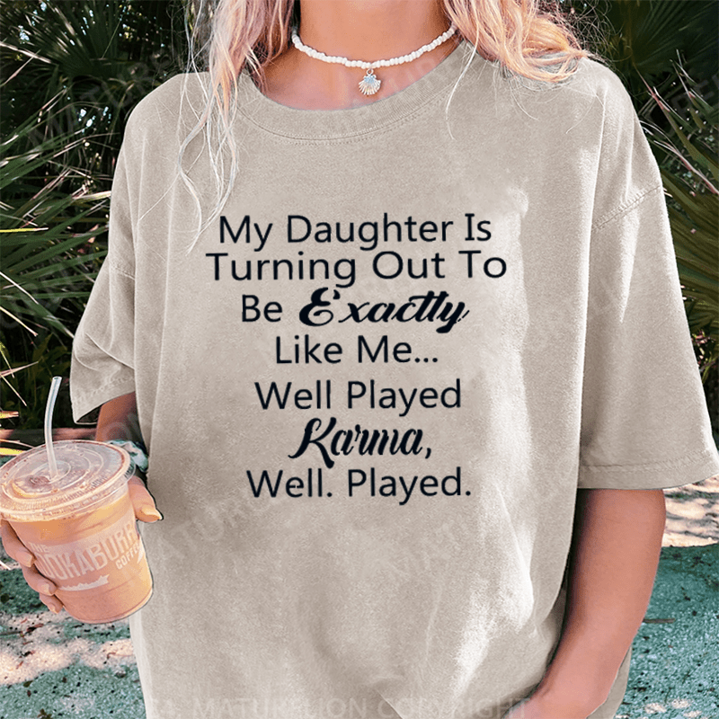 Maturelion My Daughter Is Turning Out To Be Exactly Like Me DTG Printing Washed Cotton T-Shirt