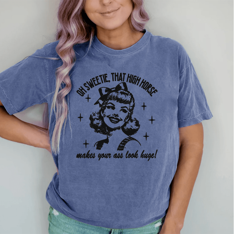 Maturelion Oh Sweetie That High Horse Makes Your A* Look Huge DTG Printing Washed Cotton T-Shirt