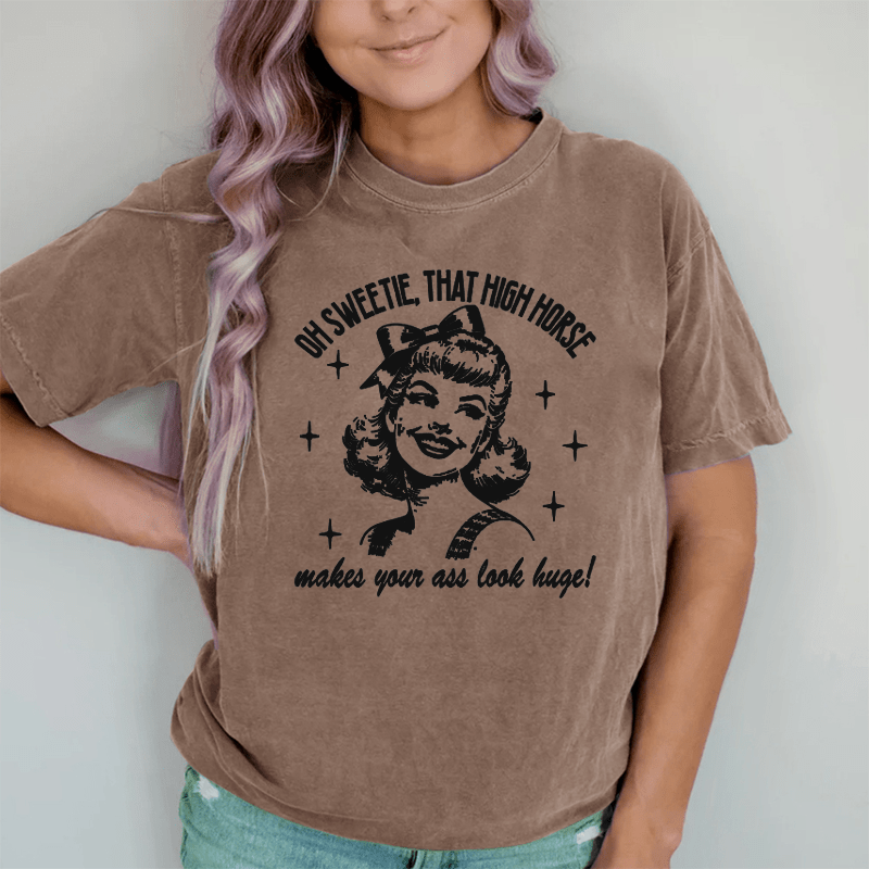 Maturelion Oh Sweetie That High Horse Makes Your A* Look Huge DTG Printing Washed Cotton T-Shirt