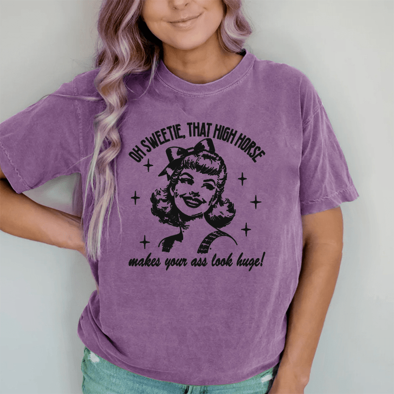 Maturelion Oh Sweetie That High Horse Makes Your A* Look Huge DTG Printing Washed Cotton T-Shirt