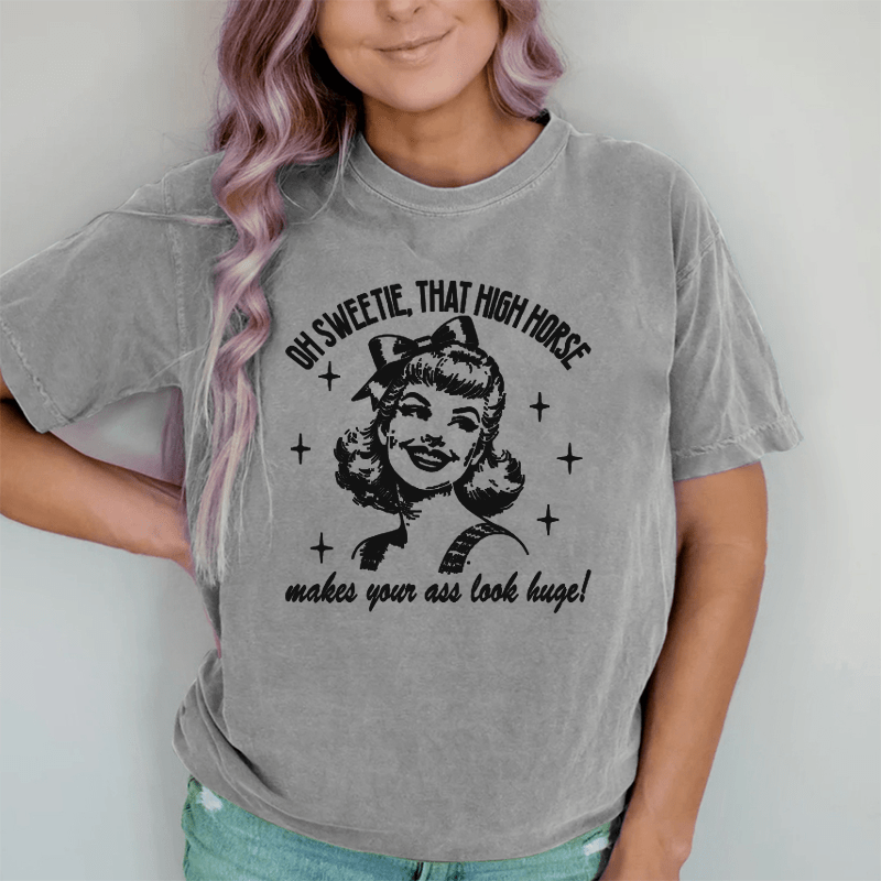 Maturelion Oh Sweetie That High Horse Makes Your A* Look Huge DTG Printing Washed Cotton T-Shirt