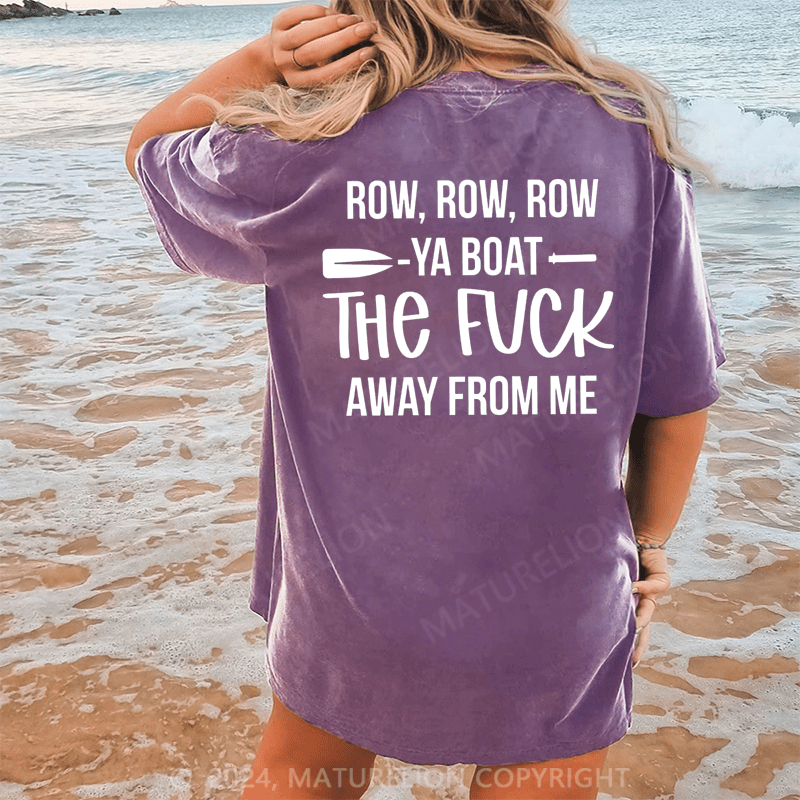 Maturelion Row,Row,Row Ya Boat The Fuck Away From Me Dtg Printing Washed Cotton T-Shirt