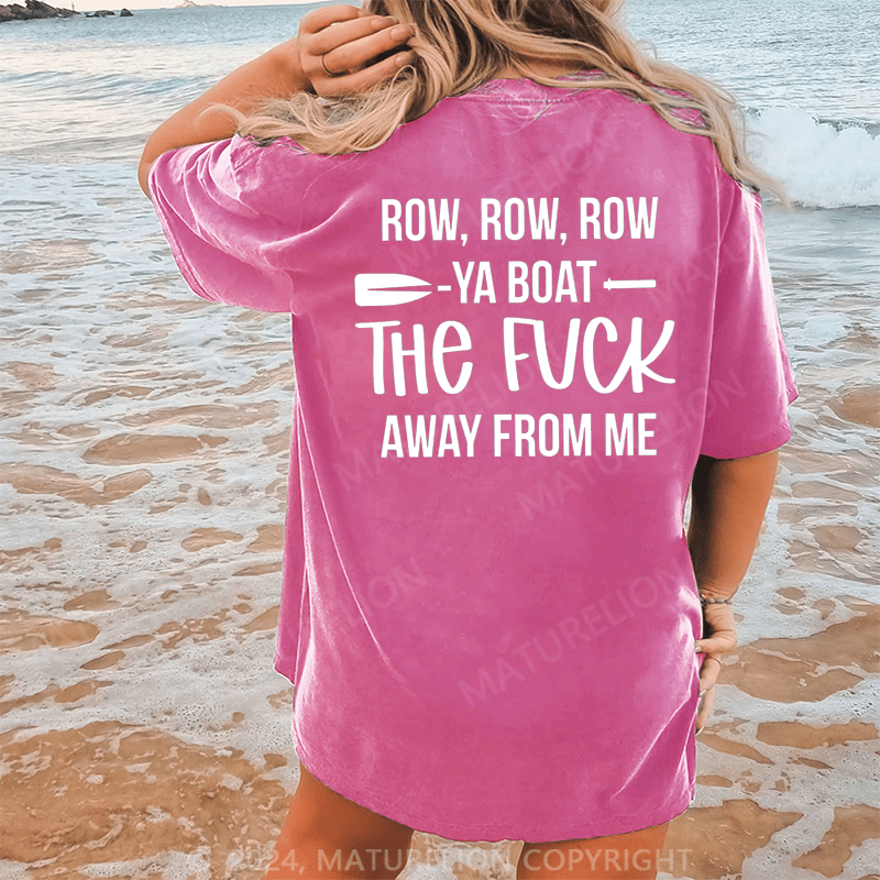 Maturelion Row,Row,Row Ya Boat The Fuck Away From Me Dtg Printing Washed Cotton T-Shirt