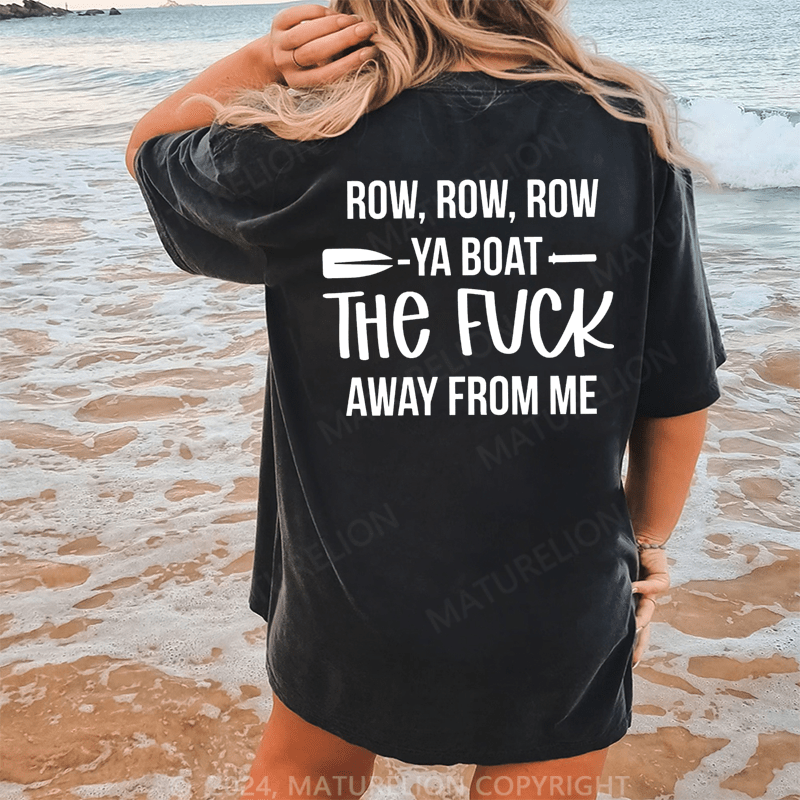Maturelion Row,Row,Row Ya Boat The Fuck Away From Me Dtg Printing Washed Cotton T-Shirt