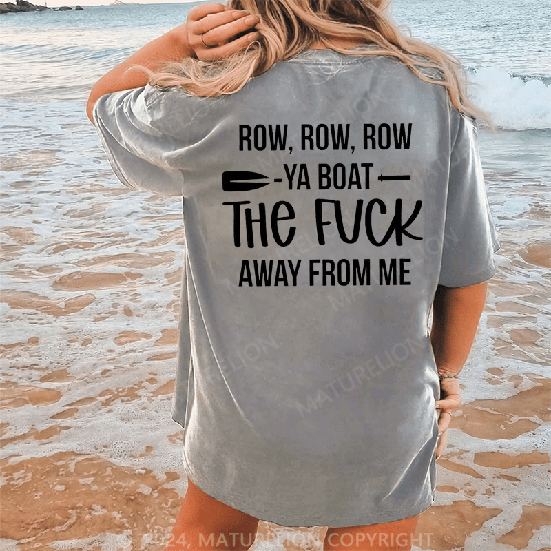 Maturelion Row,Row,Row Ya Boat The Fuck Away From Me Dtg Printing Washed Cotton T-Shirt
