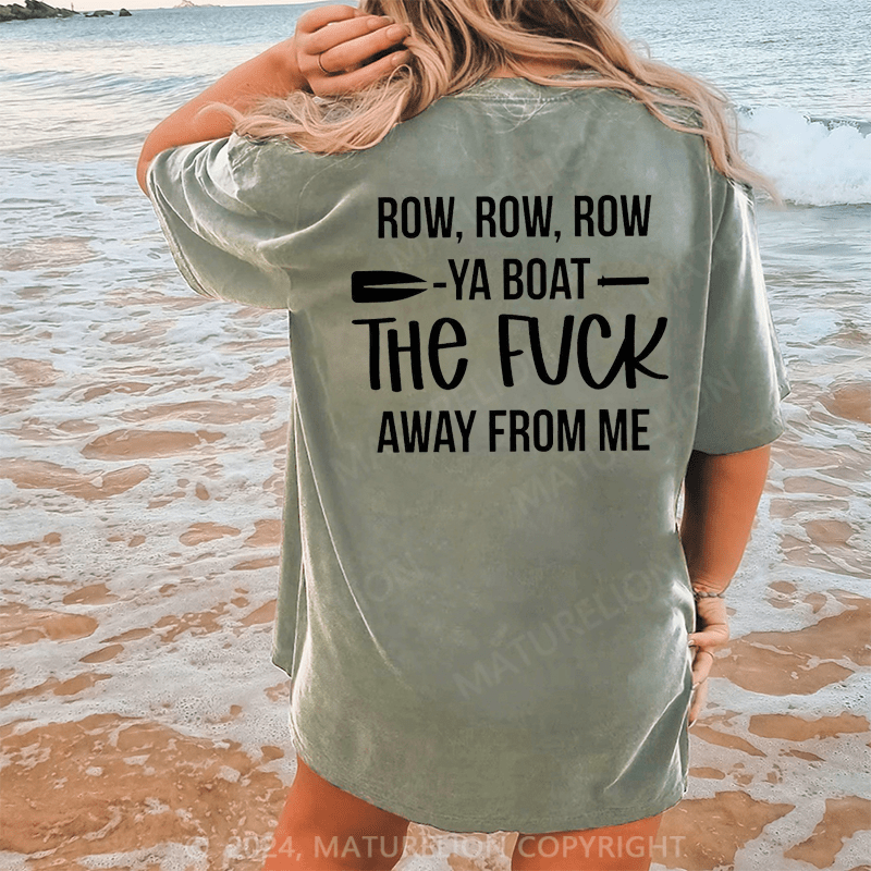 Maturelion Row,Row,Row Ya Boat The Fuck Away From Me Dtg Printing Washed Cotton T-Shirt