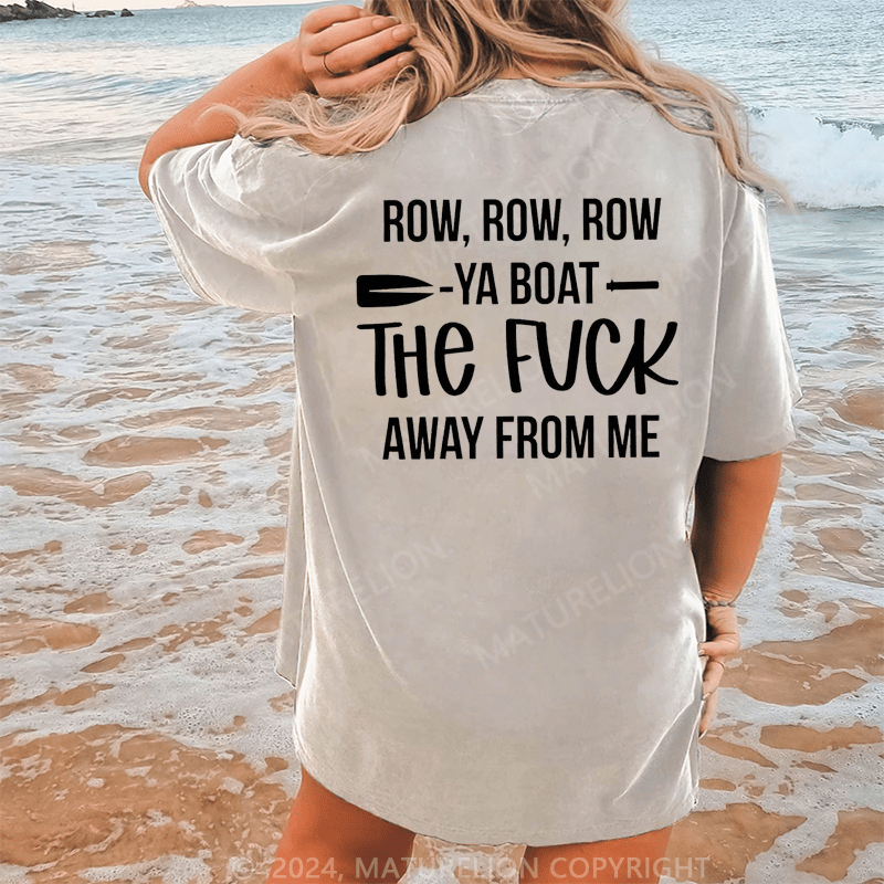 Maturelion Row,Row,Row Ya Boat The Fuck Away From Me Dtg Printing Washed Cotton T-Shirt