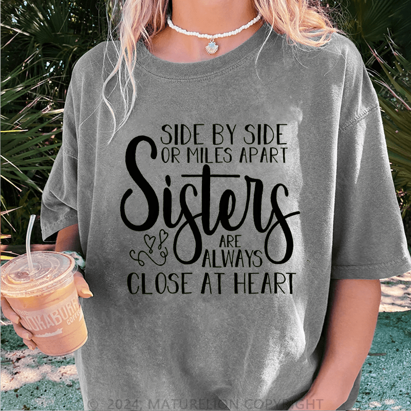 Maturelion Side By Side Or Miles Apart Sisters Are Always Close At Heart DTG Printing Washed Cotton T-Shirt
