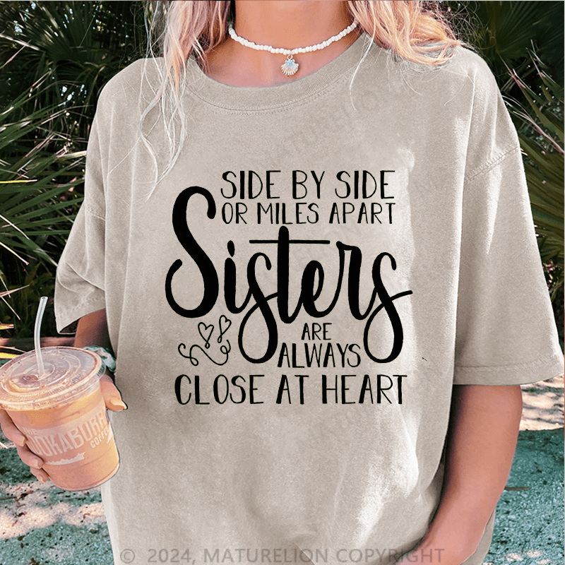 Maturelion Side By Side Or Miles Apart Sisters Are Always Close At Heart DTG Printing Washed Cotton T-Shirt
