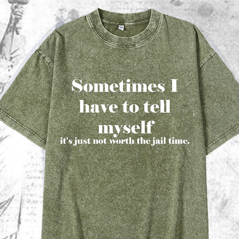 Maturelion Sometimes I Have To Tell Myself It's Just Not Worth The Jail Time DTG Printing Washed Cotton T-Shirt