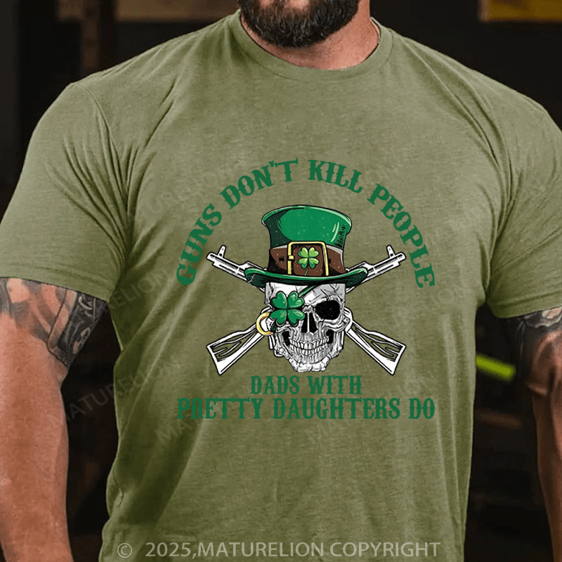 Maturelion St Patrick's T-shirt Guns Don't Kill People Dads With Pretty Daughters Do Funny T-shirt