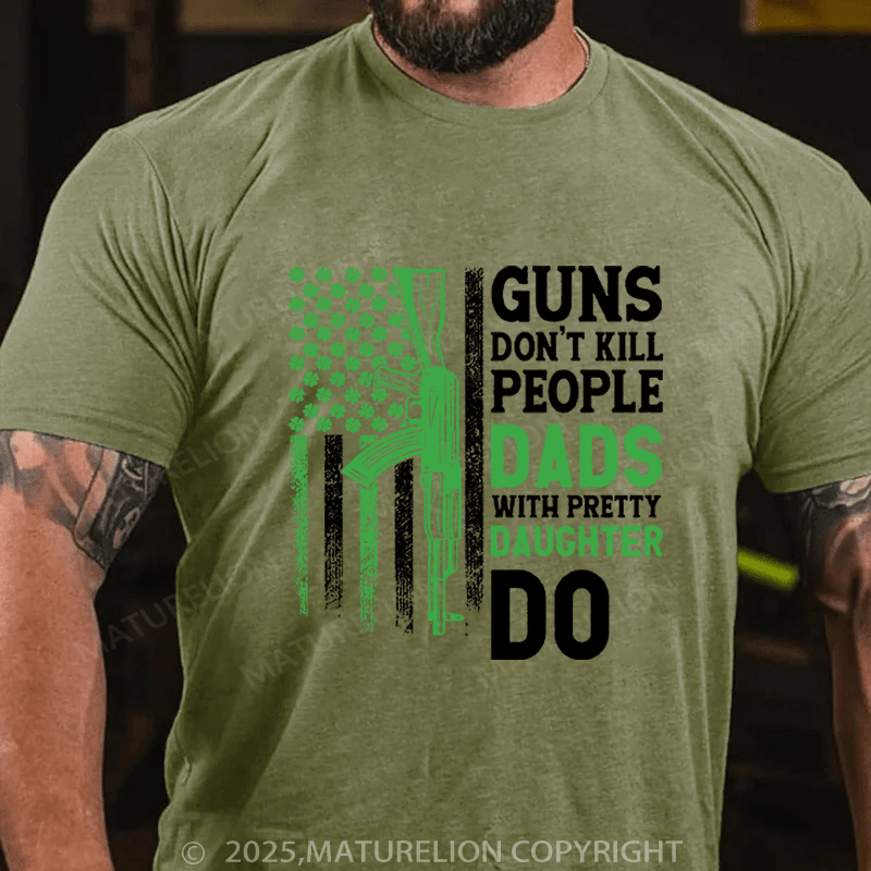 Maturelion St Patrick's T-shirt Guns Don't Kill People Dads With Pretty Daughters Do Funny T-shirt