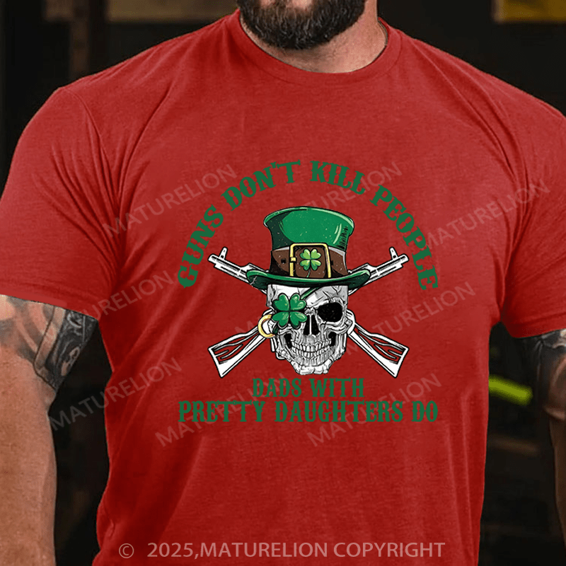 Maturelion St Patrick's T-shirt Guns Don't Kill People Dads With Pretty Daughters Do Funny T-shirt