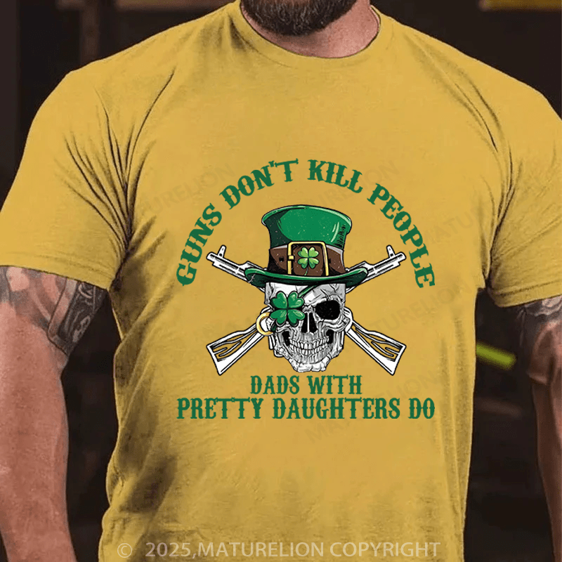 Maturelion St Patrick's T-shirt Guns Don't Kill People Dads With Pretty Daughters Do Funny T-shirt