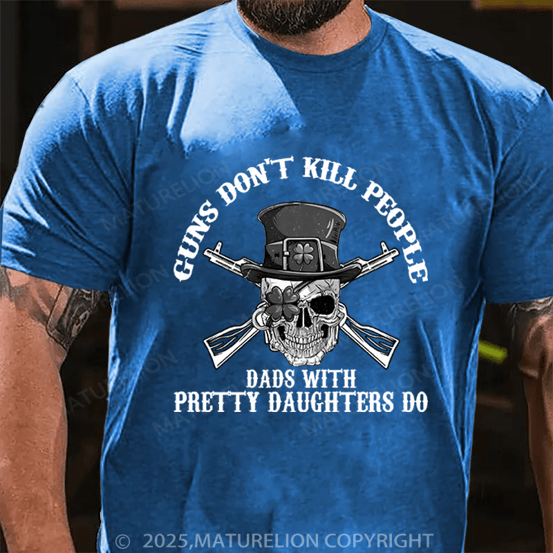 Maturelion St Patrick's T-shirt Guns Don't Kill People Dads With Pretty Daughters Do Funny T-shirt