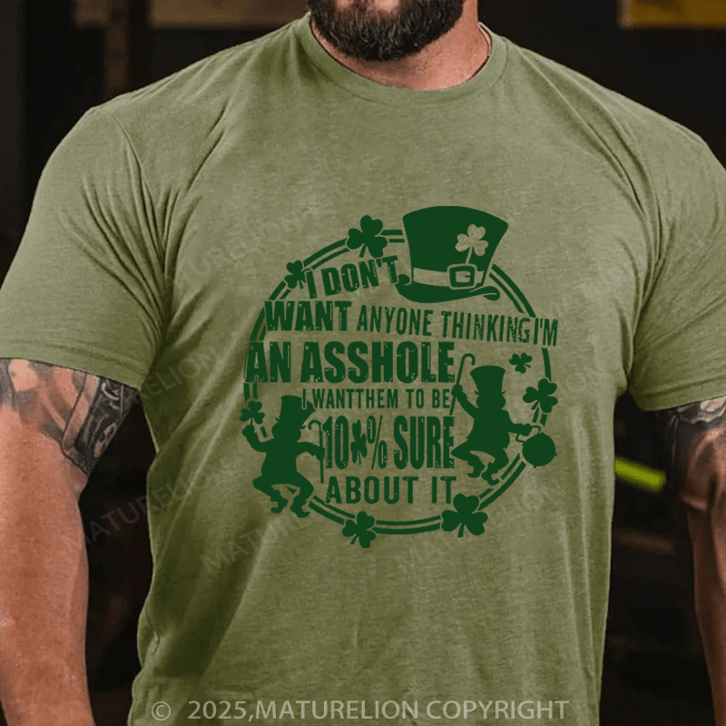 Maturelion St Patrick's T-shirt I Don't Want Anyone Thinking I'm An Asshole I Want Them To Be 100% Sure About It Funny T-shirt