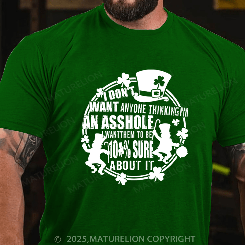 Maturelion St Patrick's T-shirt I Don't Want Anyone Thinking I'm An Asshole I Want Them To Be 100% Sure About It Funny T-shirt
