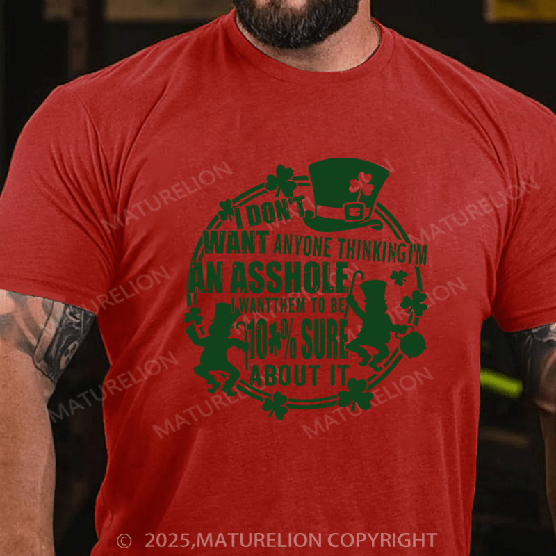 Maturelion St Patrick's T-shirt I Don't Want Anyone Thinking I'm An Asshole I Want Them To Be 100% Sure About It Funny T-shirt