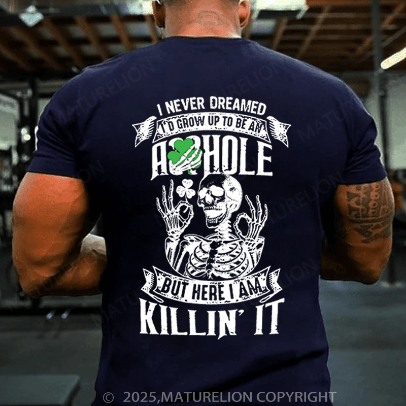 Maturelion St Patrick's T-shirt I Never Dreamed I'd Grow Up To Be An Asshole But Here I'm Killin' It Funny T-shirt