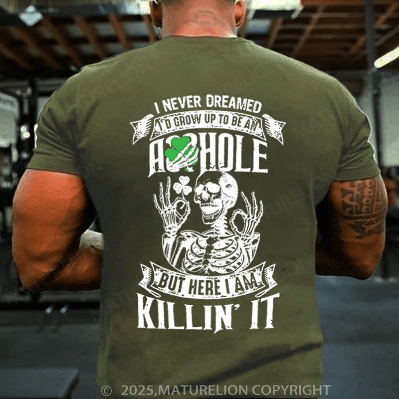 Maturelion St Patrick's T-shirt I Never Dreamed I'd Grow Up To Be An Asshole But Here I'm Killin' It Funny T-shirt