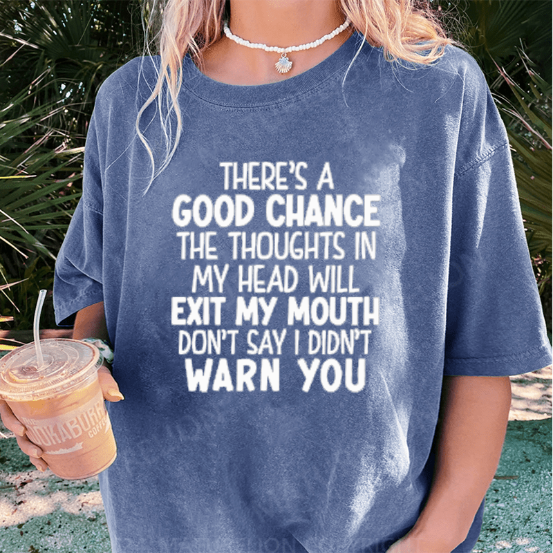 Maturelion There's A Good Chance The Thoughts In My Head Will Exit My Mouth DTG Printing Washed Cotton T-Shirt
