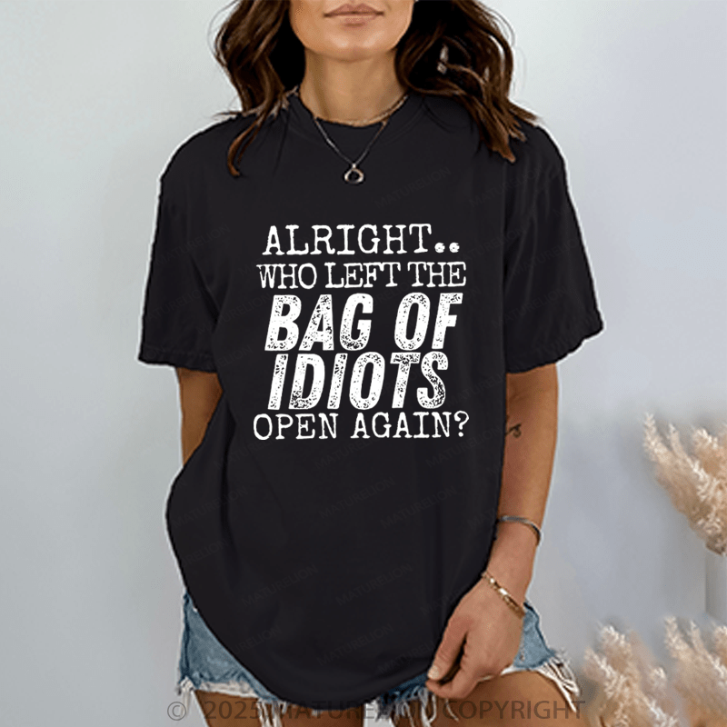 Maturelion Women T-Shirt Alright Who Left The Bag Of Idiots Open Again T-Shirt