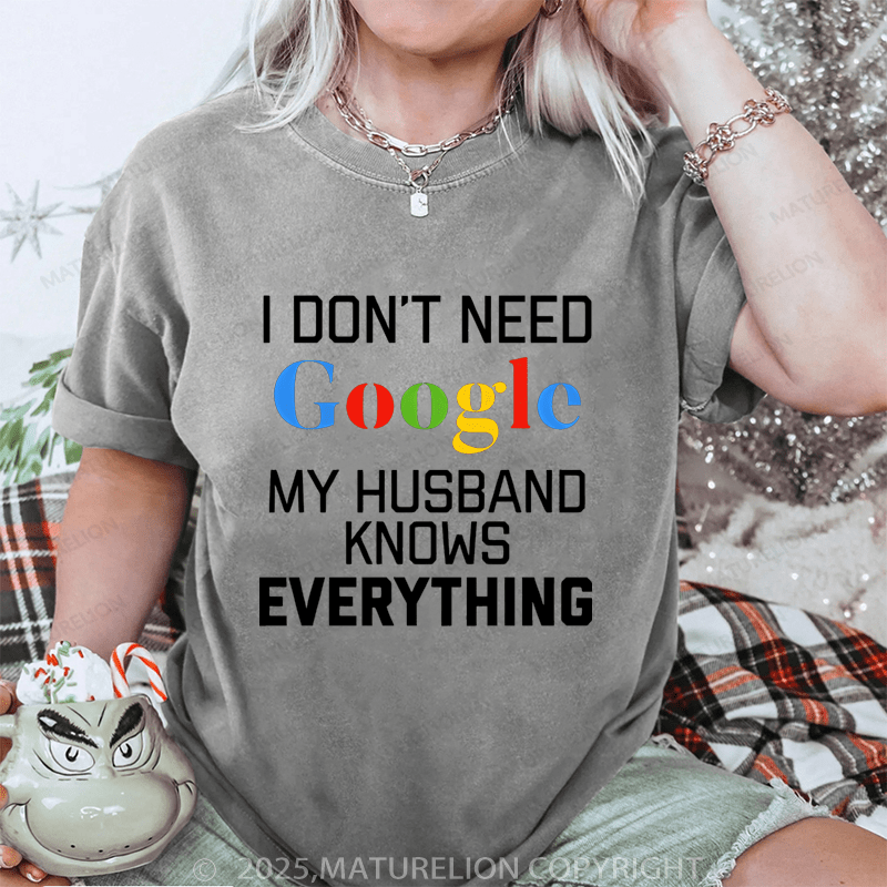 Maturelion Women T-Shirt I Don't Need Google My Husband Knows Everything DTG Printing Washed T-Shirt