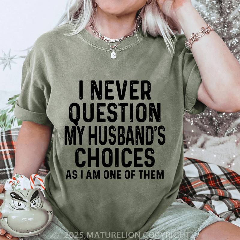 Maturelion Women T-Shirt I Never Question My Husband's Choices As I Am One Of Them DTG Printing Washed T-Shirt