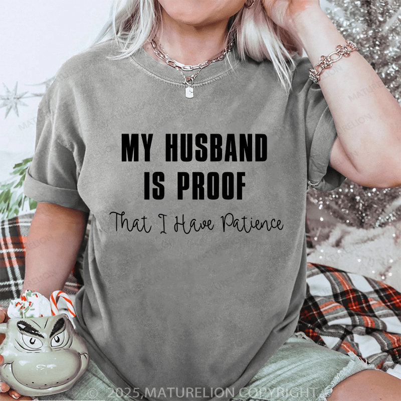 Maturelion Women T-Shirt My Husband Is Proof That I Have Patience DTG Printing Washed T-Shirt