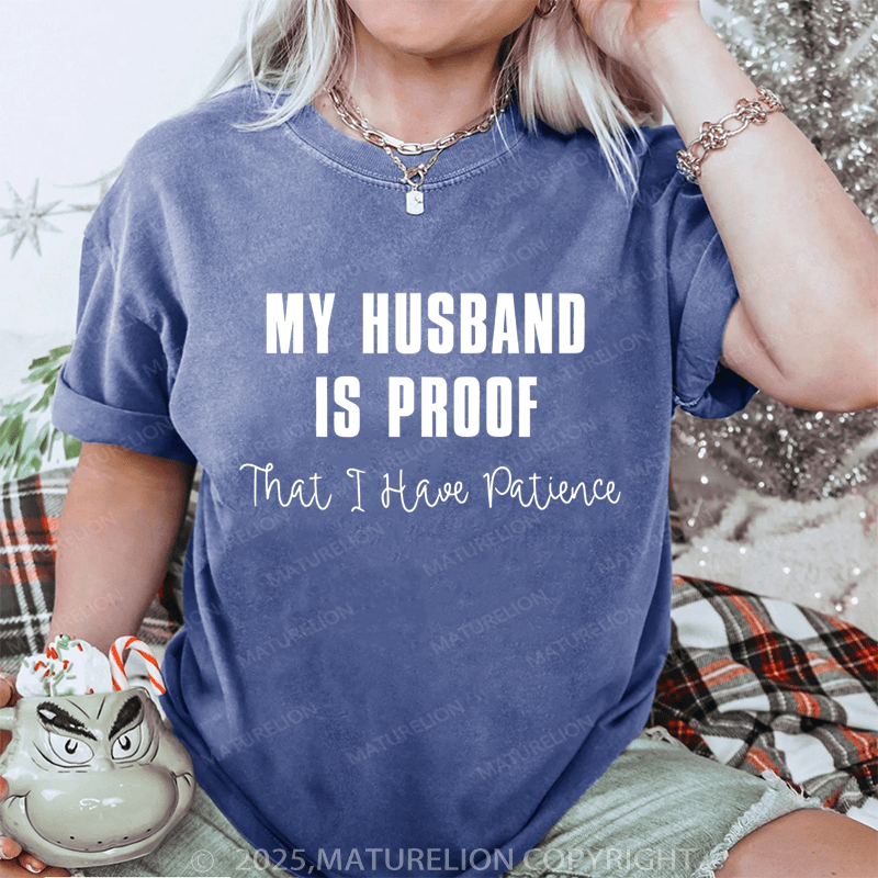Maturelion Women T-Shirt My Husband Is Proof That I Have Patience DTG Printing Washed T-Shirt