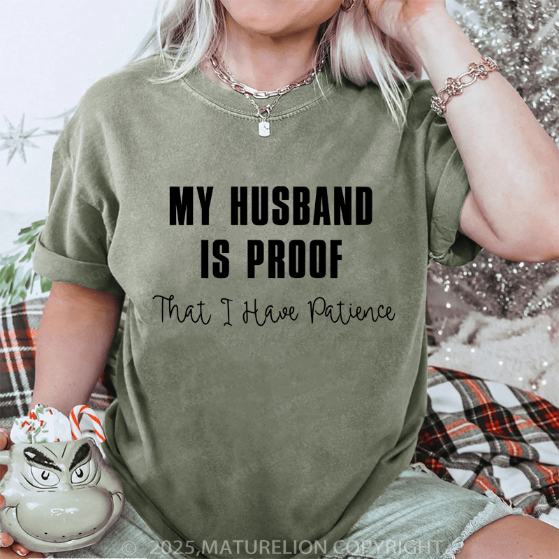 Maturelion Women T-Shirt My Husband Is Proof That I Have Patience DTG Printing Washed T-Shirt