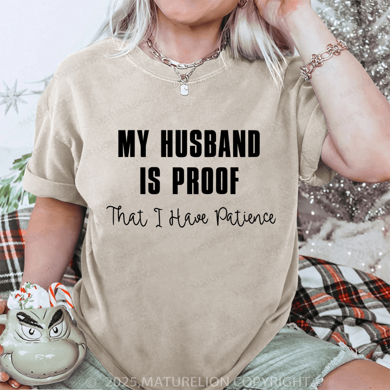 Maturelion Women T-Shirt My Husband Is Proof That I Have Patience DTG Printing Washed T-Shirt
