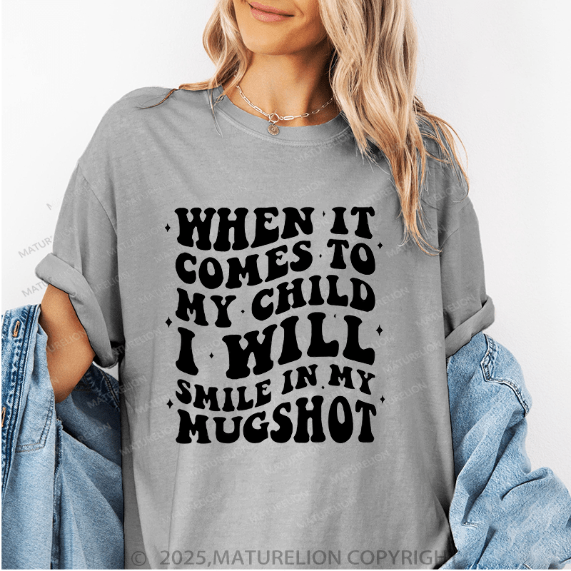 Maturelion Women T-Shirt When It Comes To My Child I Will Smile In My Mugshot Funny T-Shirt