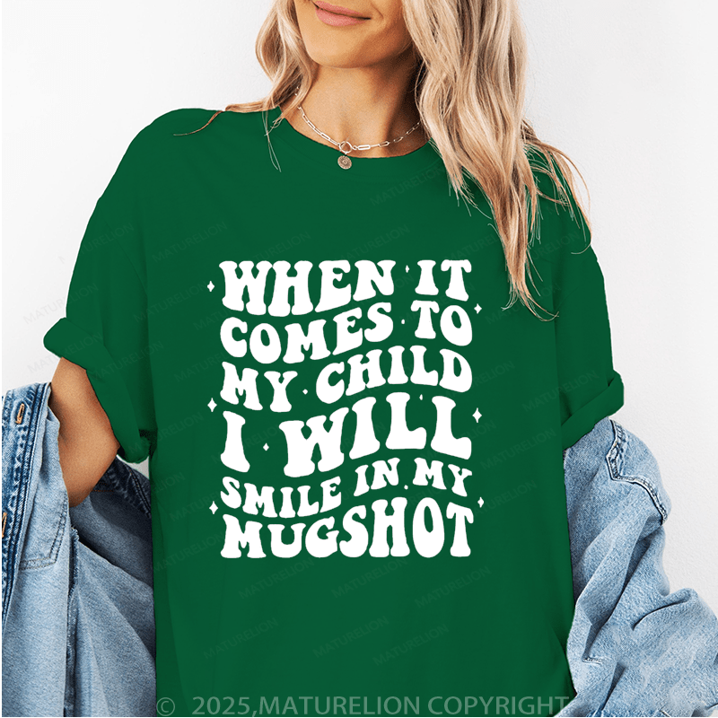Maturelion Women T-Shirt When It Comes To My Child I Will Smile In My Mugshot Funny T-Shirt
