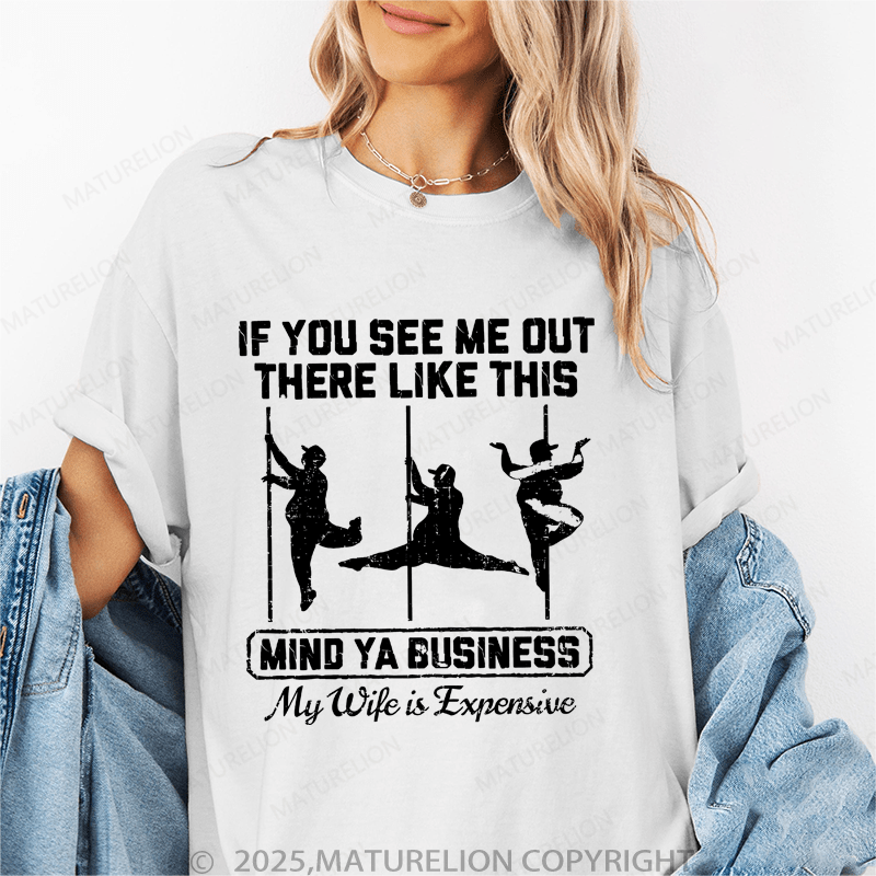 Maturelion Women's T-Shirt If You See Me Out There Like This Mind Ya Business My Life Is Expensive Funny T-Shirt