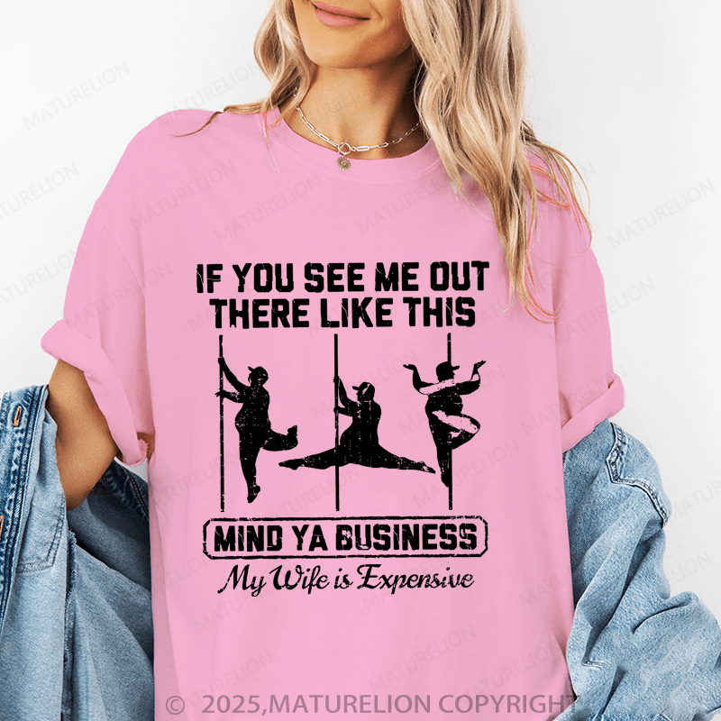 Maturelion Women's T-Shirt If You See Me Out There Like This Mind Ya Business My Life Is Expensive Funny T-Shirt