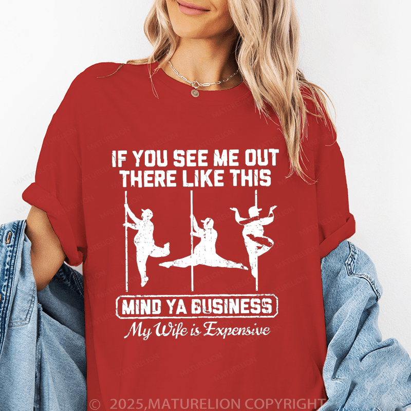 Maturelion Women's T-Shirt If You See Me Out There Like This Mind Ya Business My Life Is Expensive Funny T-Shirt