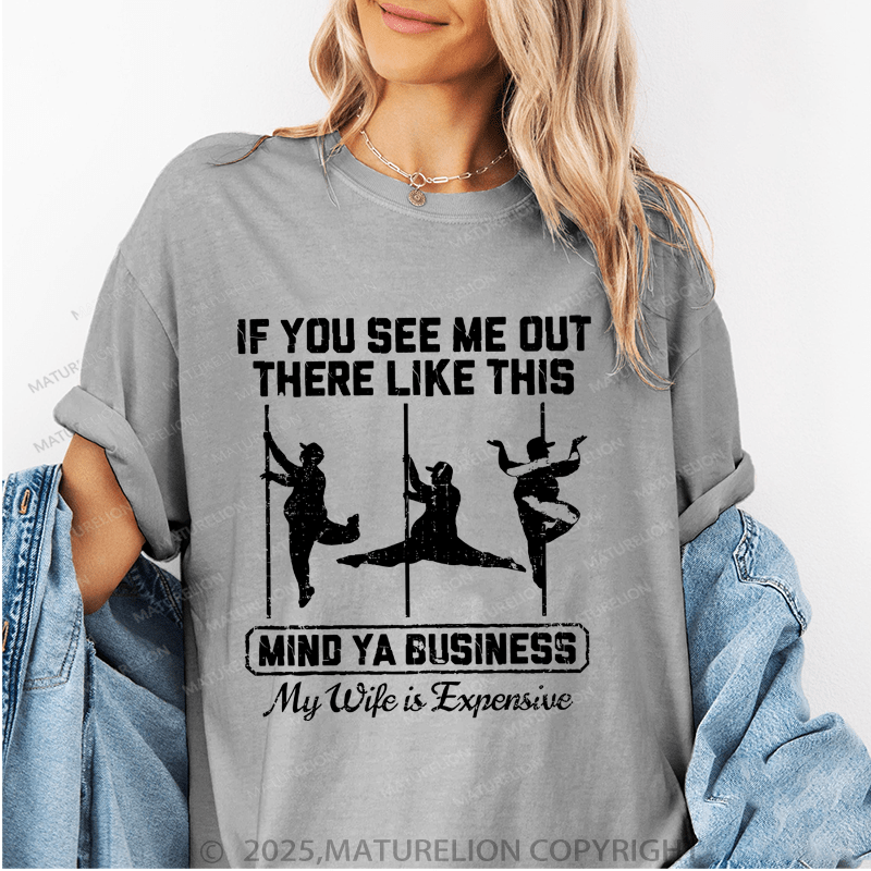 Maturelion Women's T-Shirt If You See Me Out There Like This Mind Ya Business My Life Is Expensive Funny T-Shirt