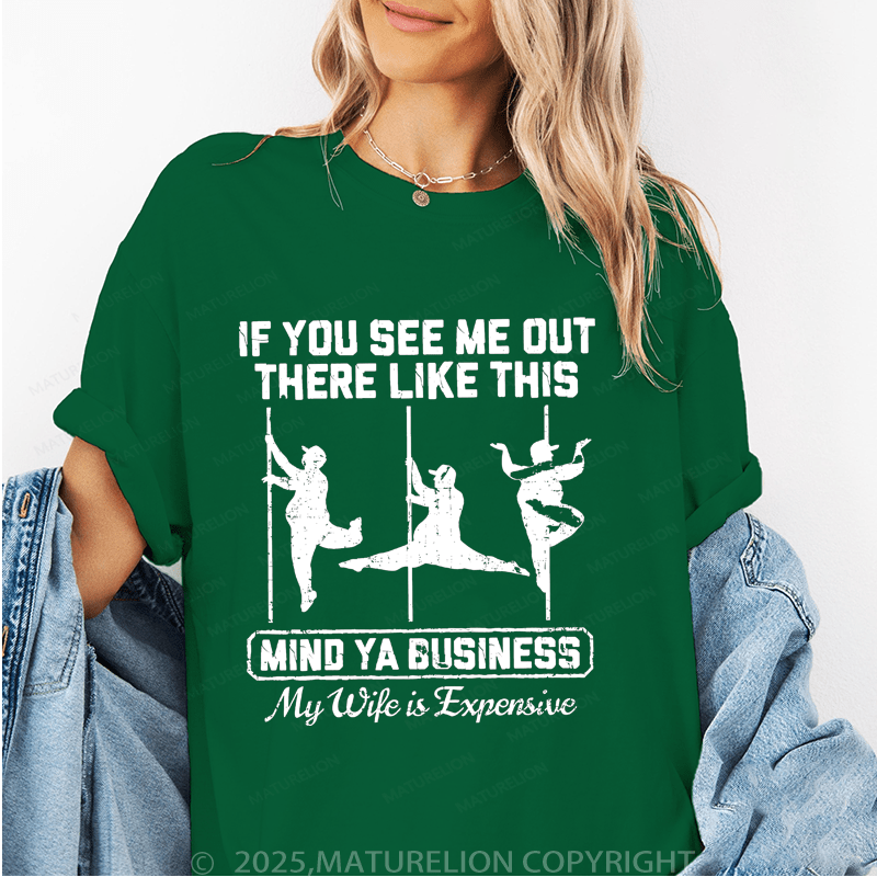 Maturelion Women's T-Shirt If You See Me Out There Like This Mind Ya Business My Life Is Expensive Funny T-Shirt
