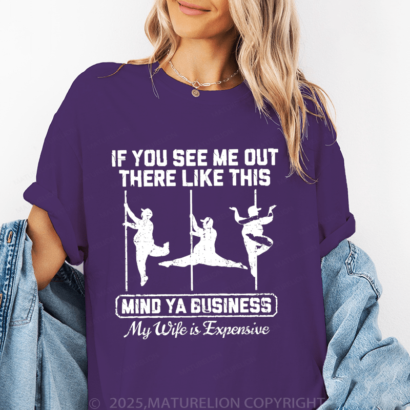 Maturelion Women's T-Shirt If You See Me Out There Like This Mind Ya Business My Life Is Expensive Funny T-Shirt