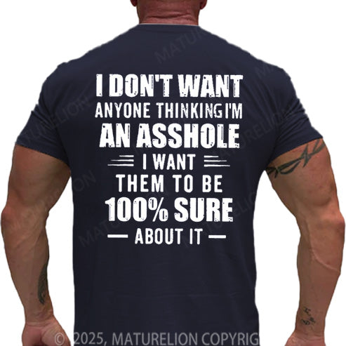 Maturelion Men's T-shirt I Don't Want Anyone Thinking I'm An Asshole I Want Them To Be 100% Sure About It Cotton T-shirt