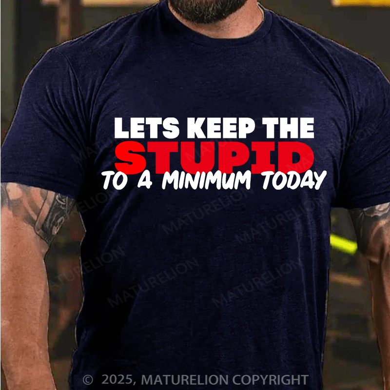 Maturelion Men's T-shirt Lets keep the Stupid to a Minimum Today Cotton T-shirt