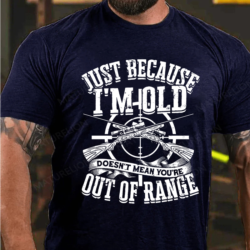 Maturelion Men's T-Shirt Just Because I'm Old Doesn't Mean You're Out Of Range Cotton T-Shirt